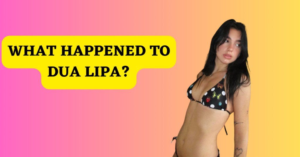 What Happened to Dua Lipa?