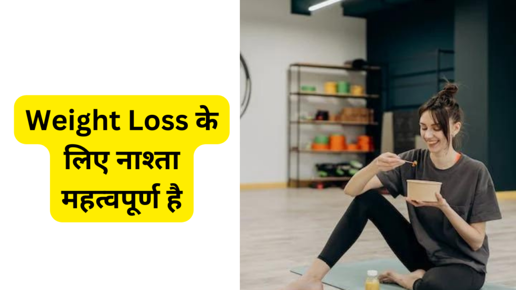 Weight Loss के लिए नाश्ता महत्वपूर्ण है